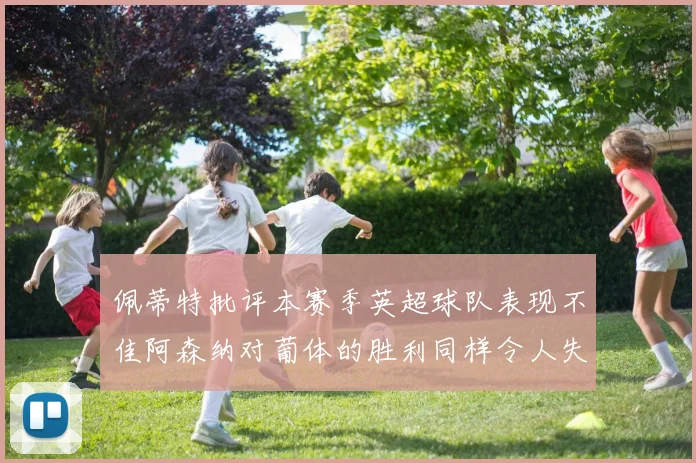 佩蒂特批评本赛季英超球队表现不佳阿森纳对葡体的胜利同样令人失望